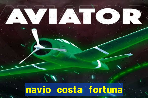 navio costa fortuna é bom