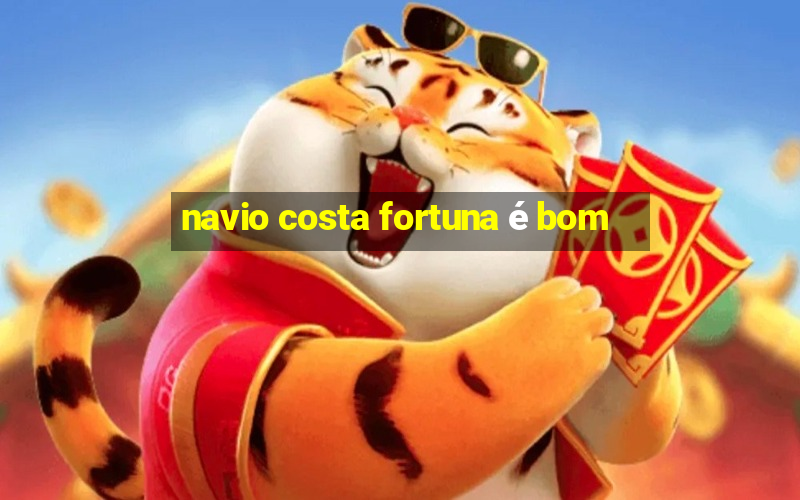 navio costa fortuna é bom