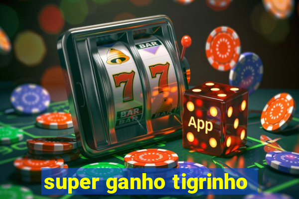 super ganho tigrinho