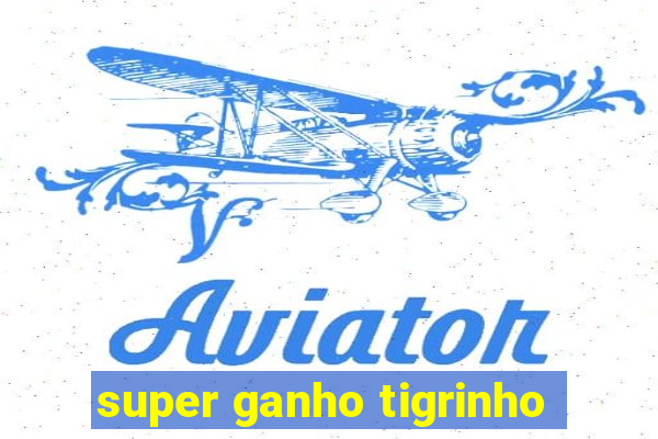 super ganho tigrinho