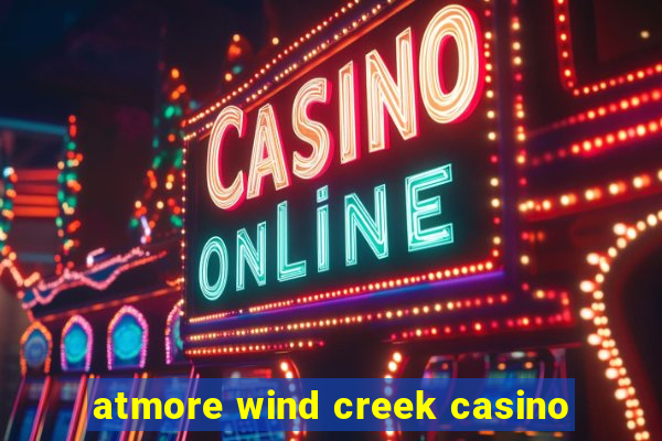 atmore wind creek casino