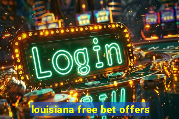 louisiana free bet offers