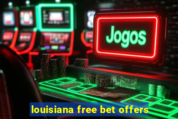 louisiana free bet offers