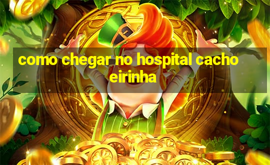 como chegar no hospital cachoeirinha