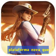 plataforma nova que da bonus