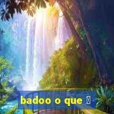 badoo o que 茅