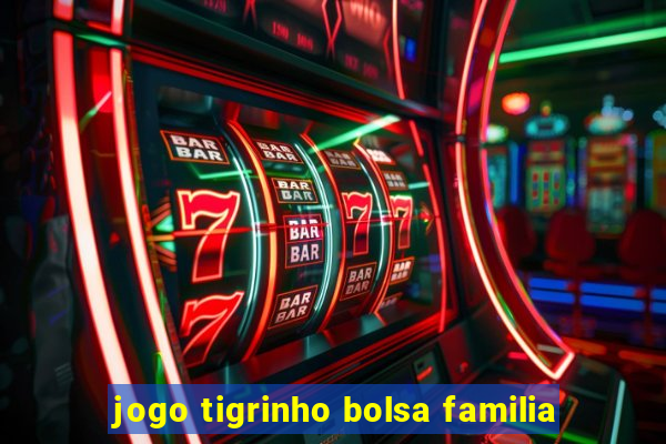 jogo tigrinho bolsa familia