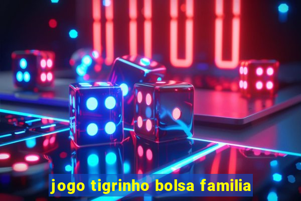 jogo tigrinho bolsa familia