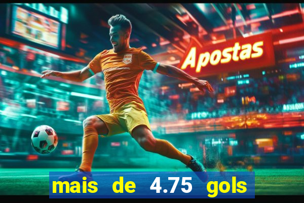 mais de 4.75 gols o que significa