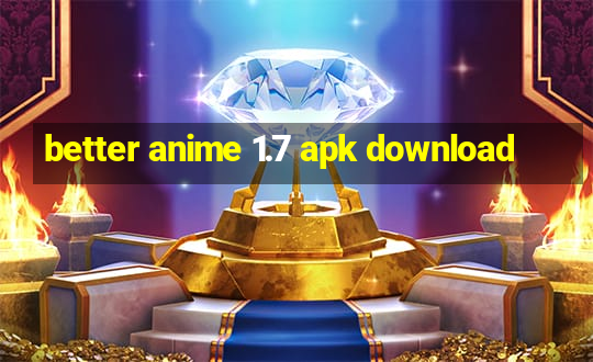 better anime 1.7 apk download