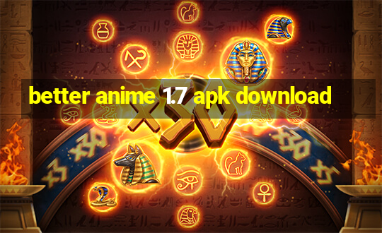 better anime 1.7 apk download