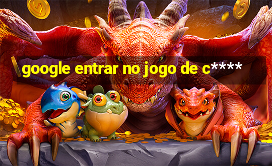 google entrar no jogo de c****