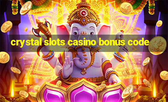 crystal slots casino bonus code