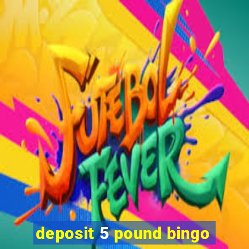 deposit 5 pound bingo