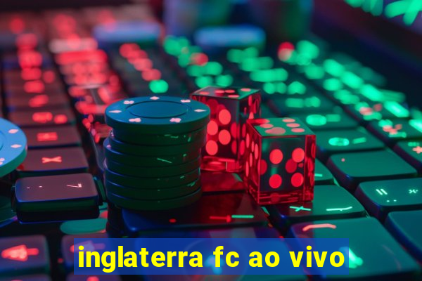 inglaterra fc ao vivo