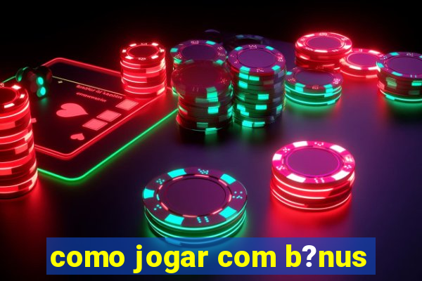 como jogar com b?nus