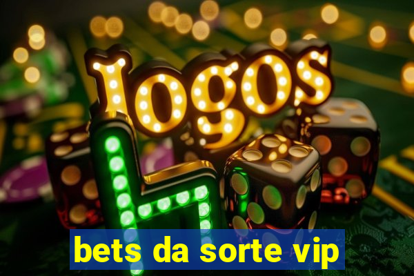 bets da sorte vip