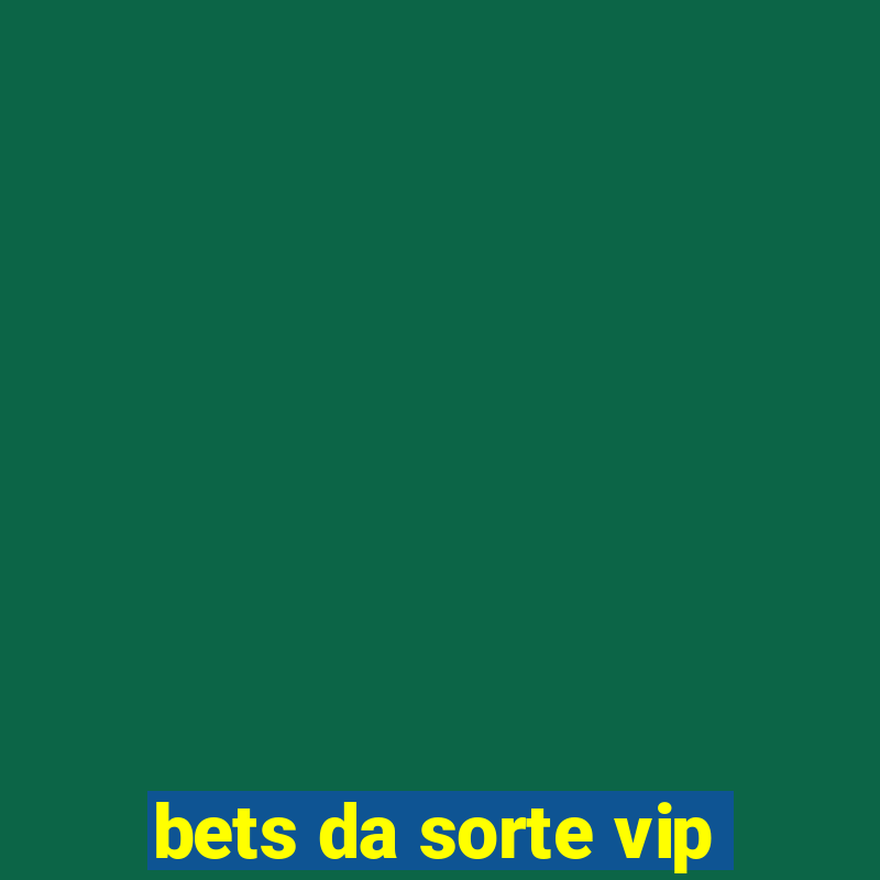 bets da sorte vip