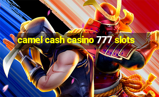 camel cash casino 777 slots