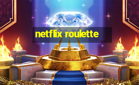 netflix roulette