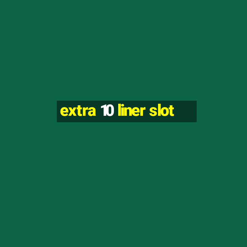 extra 10 liner slot