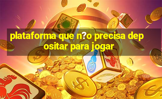 plataforma que n?o precisa depositar para jogar