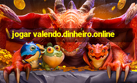 jogar valendo.dinheiro.online