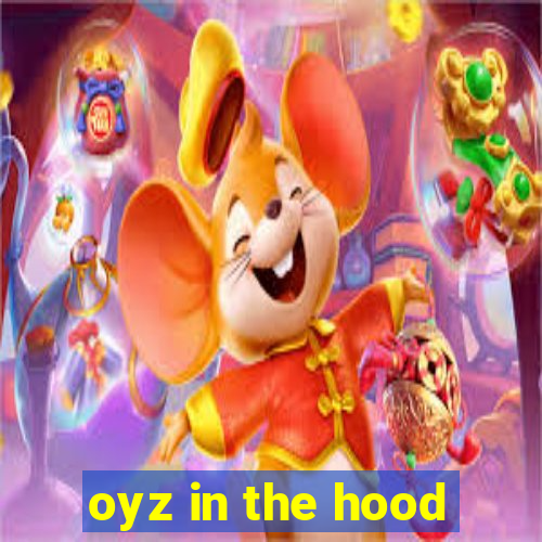 oyz in the hood