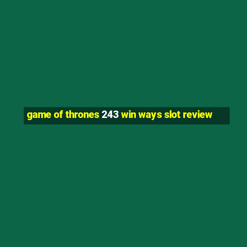 game of thrones 243 win ways slot review