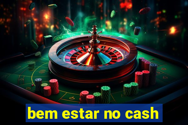 bem estar no cash