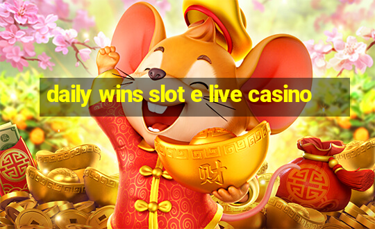 daily wins slot e live casino