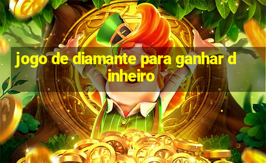 jogo de diamante para ganhar dinheiro