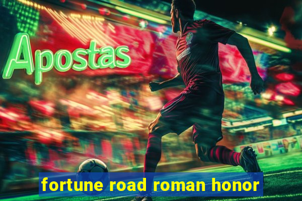 fortune road roman honor