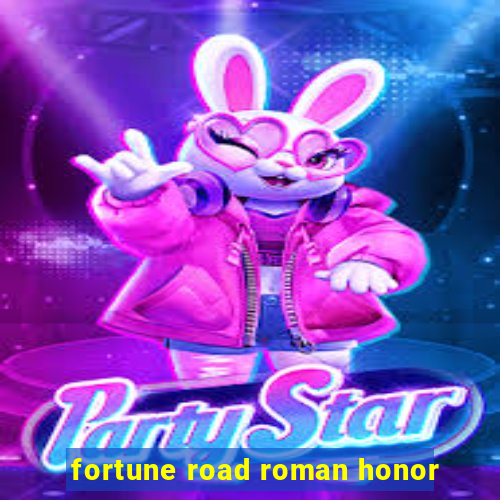 fortune road roman honor