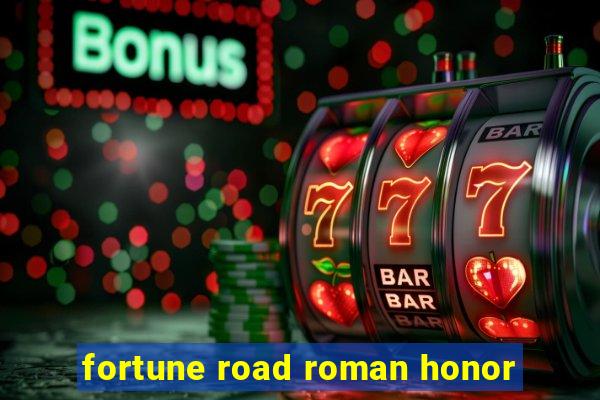 fortune road roman honor