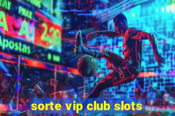 sorte vip club slots