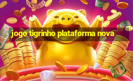 jogo tigrinho plataforma nova