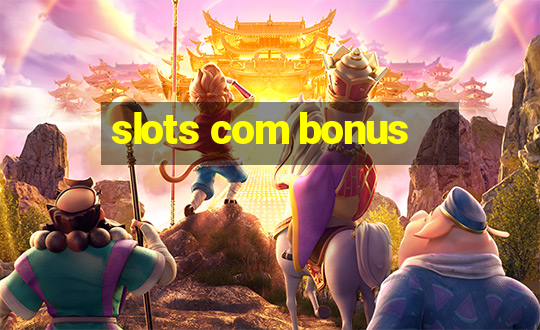 slots com bonus