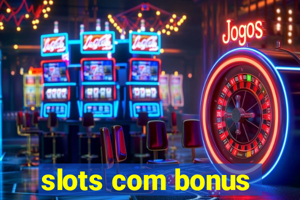 slots com bonus