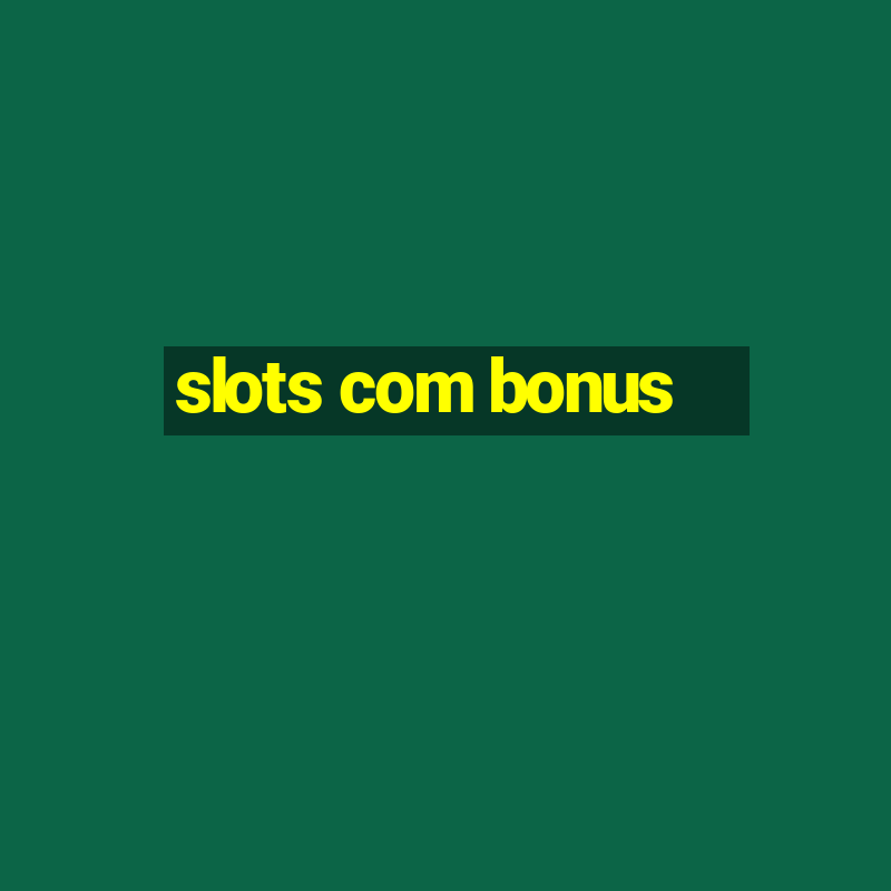 slots com bonus