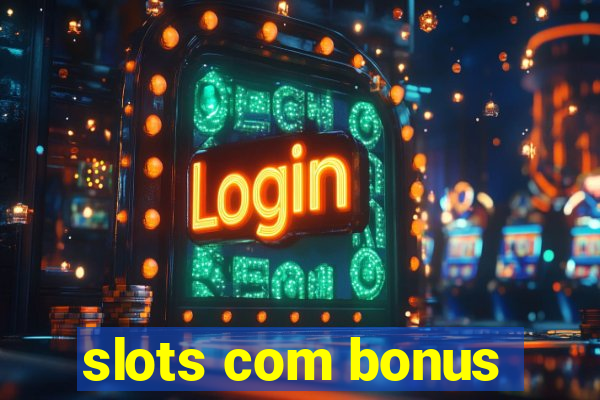 slots com bonus