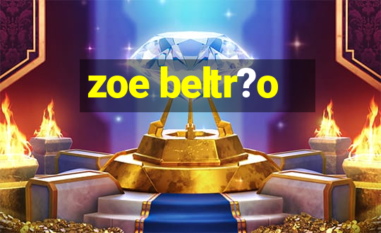 zoe beltr?o