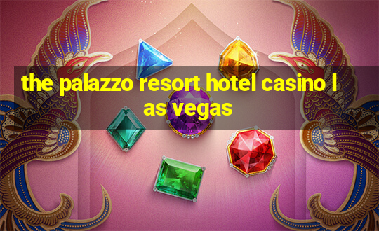 the palazzo resort hotel casino las vegas