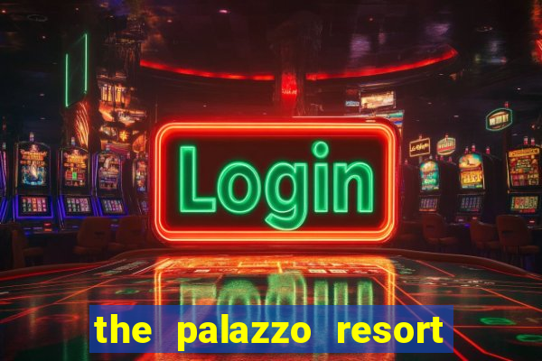 the palazzo resort hotel casino las vegas