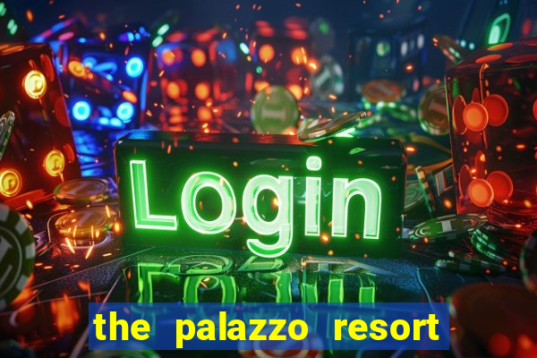 the palazzo resort hotel casino las vegas