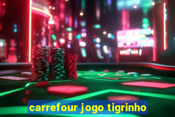 carrefour jogo tigrinho