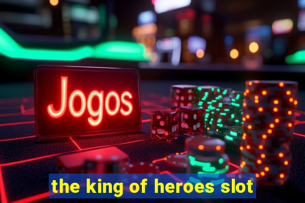 the king of heroes slot