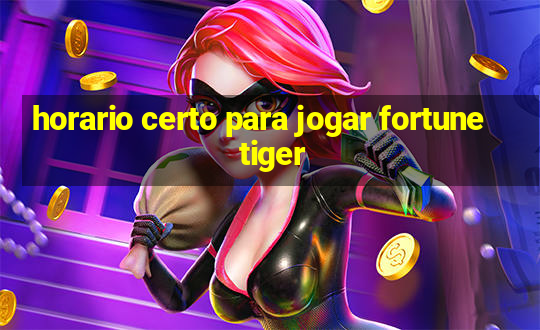 horario certo para jogar fortune tiger