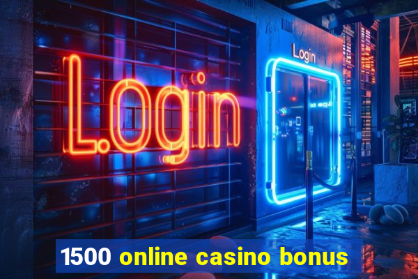 1500 online casino bonus