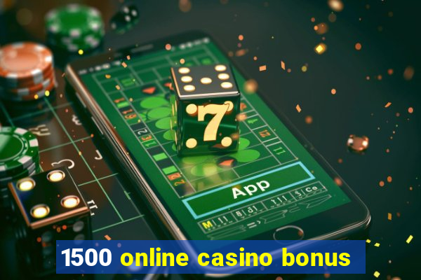 1500 online casino bonus